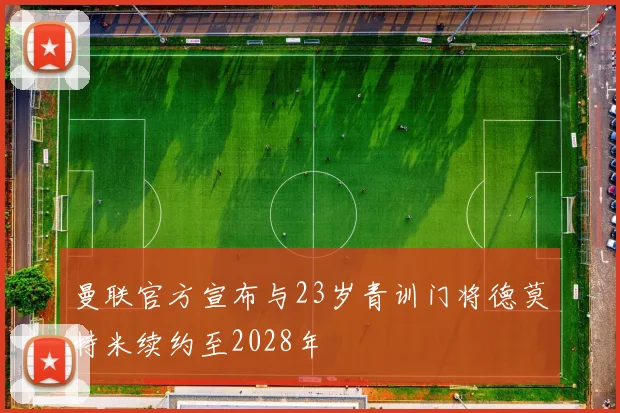 曼联官方宣布与23岁青训门将德莫特米续约至2028年