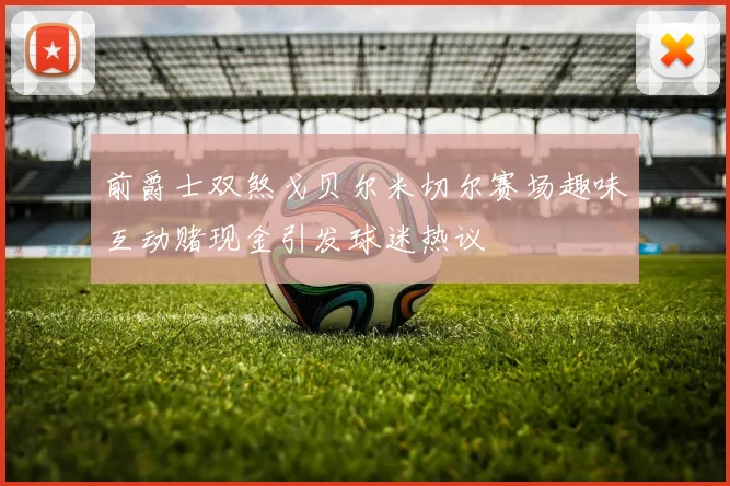 前爵士双煞戈贝尔米切尔赛场趣味互动赌现金引发球迷热议
